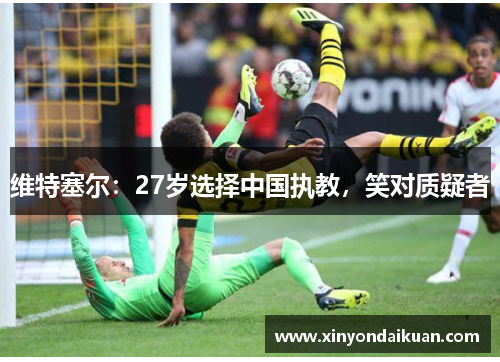 维特塞尔：27岁选择中国执教，笑对质疑者